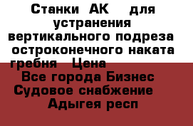 Станки 1АК200 для устранения вертикального подреза, остроконечного наката гребня › Цена ­ 2 420 380 - Все города Бизнес » Судовое снабжение   . Адыгея респ.